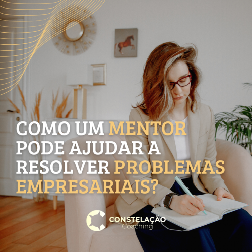 Como um Mentor Pode Ajudar a Resolver Problemas Empresariais? Nesta segunda semana do mês de IMPULSO na Constelação Coaching, vamos falar do papel do Mentor no processo de desenvolvimento empresarial.