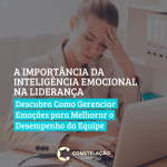 A Importância da Inteligência Emocional na Liderança Descubra Como Gerenciar Emoções para Melhorar o Desempenho da Equipe.