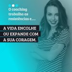 A vida encolhe ou expande com a sua coragem! E com o Coaching você trabalha a eliminação das resistências!