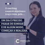 UM DIA É PRECISO PARA DE SONHAR E, DE ALGUM MODO, COMEÇAR A REALIZAR! Com o Coaching, você constrói objetivos e traça rotas para isso!