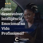 Como desenvolver Inteligência Emocional na Vida Profissional?