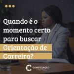 Quando é o momento certo para buscar Orientação de Carreira?